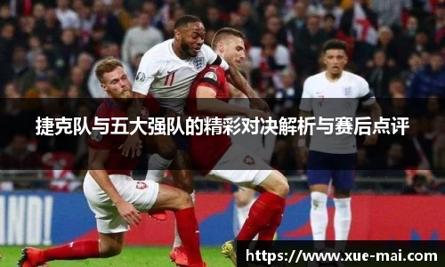 捷克队与五大强队的精彩对决解析与赛后点评